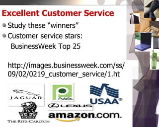 Excellent Customer Service
Study these “winners”
Customer service stars:
BusinessWeek Top 25
http://images.businessweek.com/ss/
09/02/0219_customer_service/1.ht
m
 