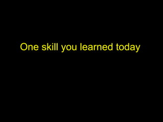 One skill you learned today 
