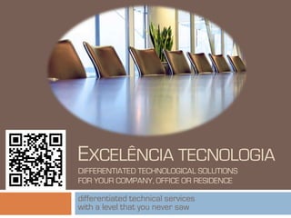 EXCELÊNcIATECNOLOGIADIFFERENTIATED TECHNOLOGICAL SOLUTIONSFOR YOUR COMPANY, OFFICE OR RESIDENCE differentiated technical serviceswith a level that you never saw 