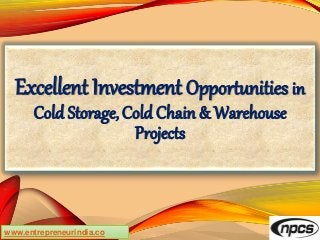Excellent Investment Opportunities in
Cold Storage, Cold Chain & Warehouse
Projects
www.entrepreneurindia.co
 
