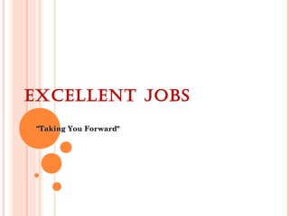 EXCELLENT JOBS
"Taking You Forward""Taking You Forward"
 