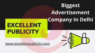 EXCELLENT
PUBLICITY
Biggest
Advertisement
Company In Delhi
www.excellentpublicity.com
 