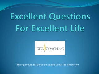 How questions influence the quality of our life and service
 