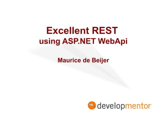 Excellent REST
using ASP.NET WebApi
Maurice de Beijer
 