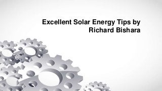 Excellent Solar Energy Tips by
Richard Bishara
 