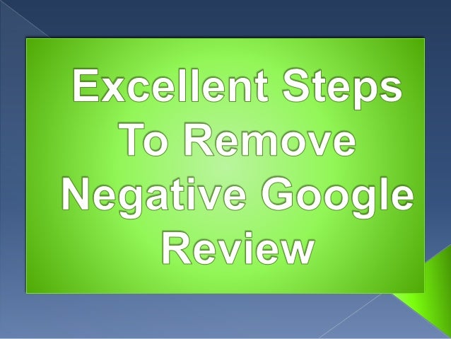 Excellent Steps To Remove Negative Google Review Excellent Steps To Remove Negative Google Review