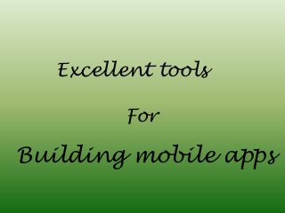 Excellent tools
For
Building mobile apps
 