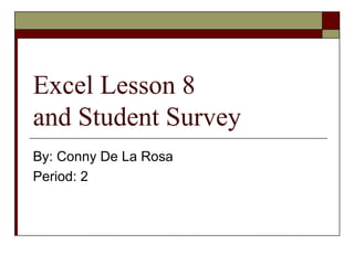 Excel Lesson 8
and Student Survey
By: Conny De La Rosa
Period: 2
 
