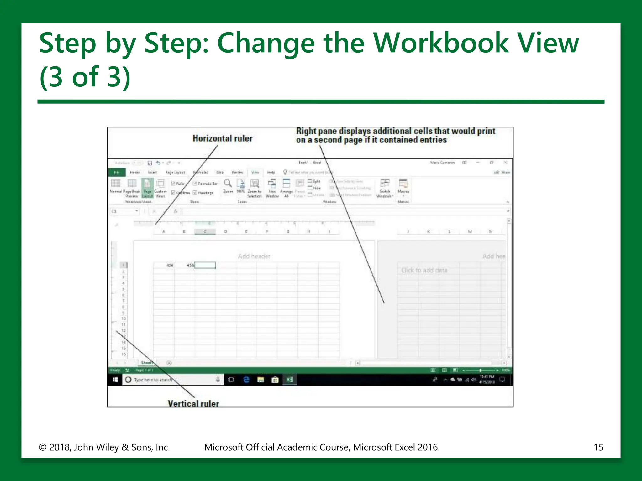 Step by Step: Change the Workbook View
(3 of 3)
© 2018, John Wiley & Sons, Inc. Microsoft Official Academic Course, Microsoft Excel 2016 15
 