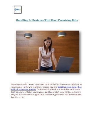 Excelling In Business With Most Promising Billx
Invoicing manually can get convoluted particularly if you have no thought how to
make invoices or how to mail them. Choose now and get billx invoice maker that
will look out of your invoices. Online invoicing services are suitable particularly
the free services. Obtain your invoices quickly and start using right now. Confirm
they are really qualified in appearance. Moreover, guarantee that all information
listed is correct.
 