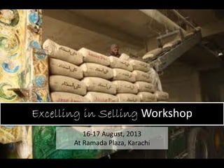 Excelling in Selling Workshop
16-17 August, 2013
At Ramada Plaza, Karachi
 
