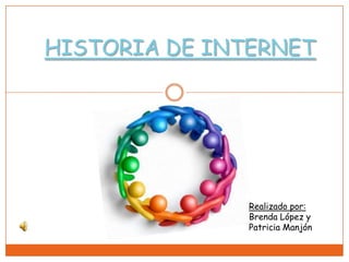 HISTORIA DE INTERNET
Realizado por:
Brenda López y
Patricia Manjón
 