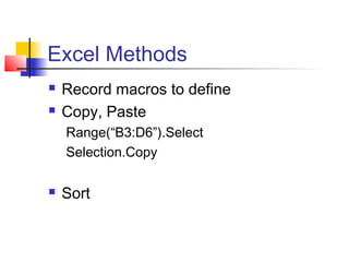 Excel Methods
 Record macros to define
 Copy, Paste
Range(“B3:D6”).Select
Selection.Copy
 Sort
 