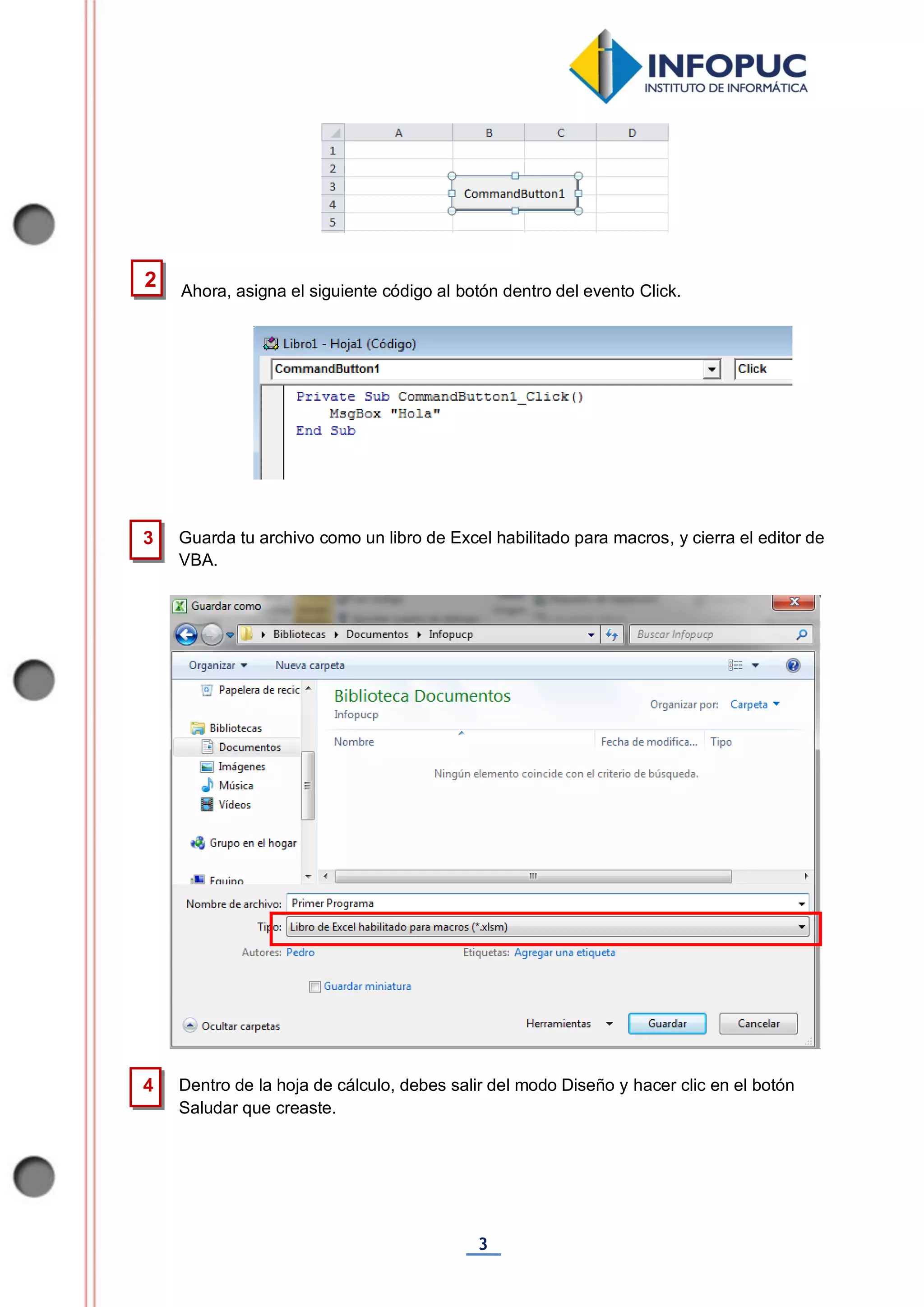 3
Ahora, asigna el siguiente código al botón dentro del evento Click.
Guarda tu archivo como un libro de Excel habilitado para macros, y cierra el editor de
VBA.
Dentro de la hoja de cálculo, debes salir del modo Diseño y hacer clic en el botón
Saludar que creaste.
2
3
4
 