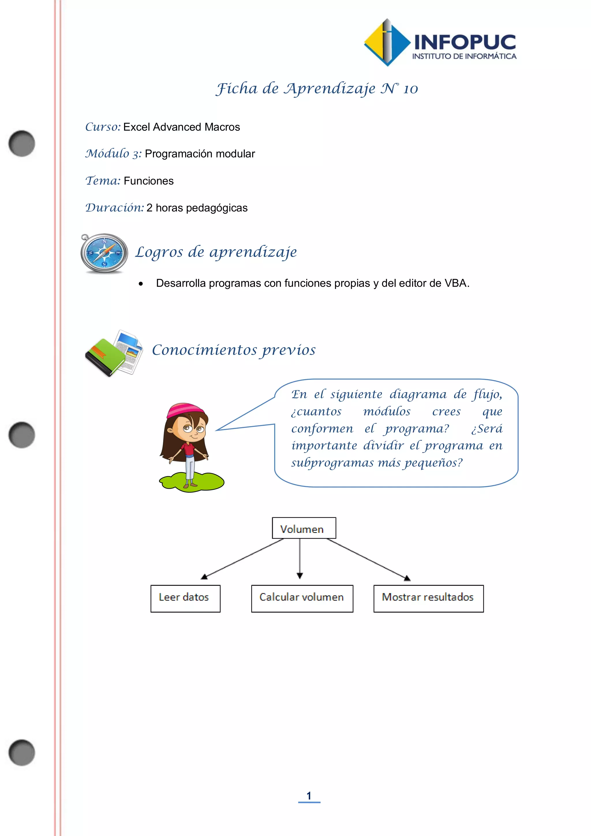 1
Ficha de Aprendizaje N° 10
Curso: Excel Advanced Macros
Módulo 3: Programación modular
Tema: Funciones
Duración: 2 horas pedagógicas
 Desarrolla programas con funciones propias y del editor de VBA.
Conocimientos previos
Logros de aprendizaje
En el siguiente diagrama de flujo,
¿cuantos módulos crees que
conformen el programa? ¿Será
importante dividir el programa en
subprogramas más pequeños?
 