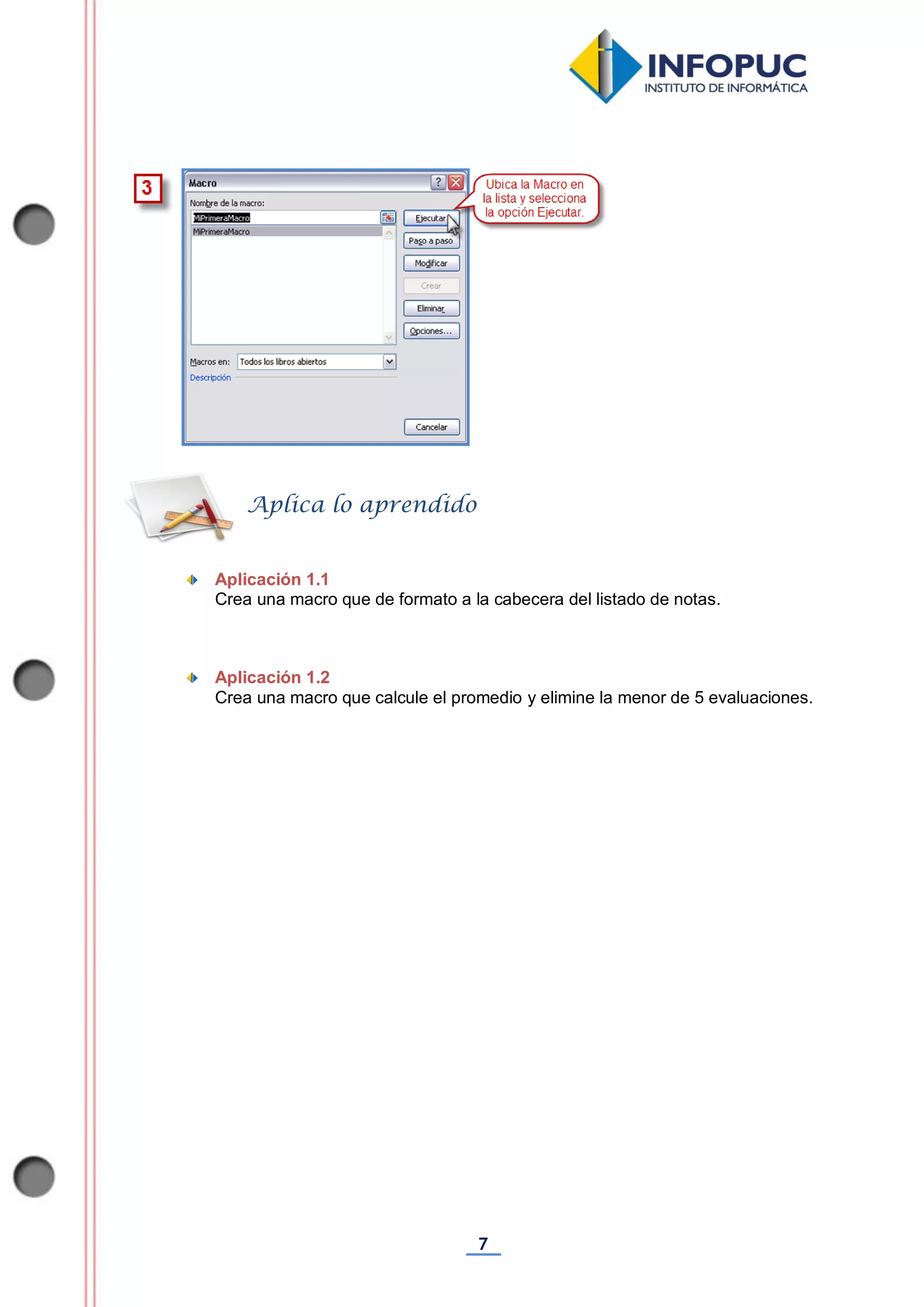7
Aplicación 1.1
Crea una macro que de formato a la cabecera del listado de notas.
Aplicación 1.2
Crea una macro que calcule el promedio y elimine la menor de 5 evaluaciones.
Aplica lo aprendido
 