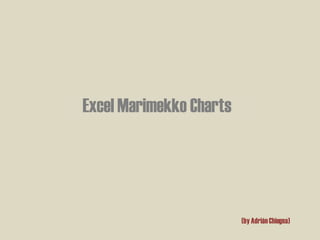 (by AdriánChiogna)
Excel Marimekko Charts
 