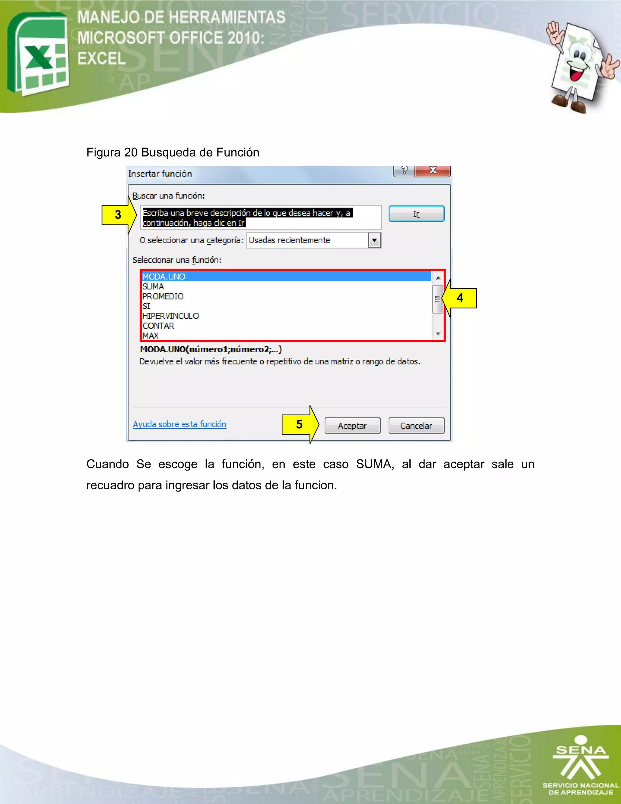 Figura 20 Busqueda de Función
Cuando Se escoge la función, en este caso SUMA, al dar aceptar sale un
recuadro para ingresar los datos de la funcion.
3
4
5
 