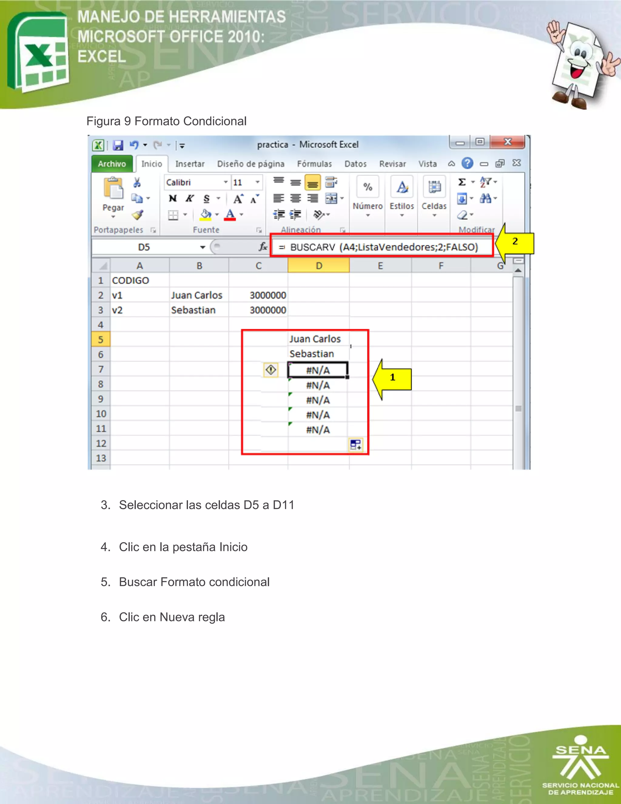 Figura 9 Formato Condicional
3. Seleccionar las celdas D5 a D11
4. Clic en la pestaña Inicio
5. Buscar Formato condicional
6. Clic en Nueva regla
 