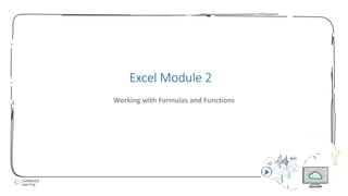 1
Excel Module 2
Working with Formulas and Functions
 