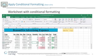 21
Apply Conditional Formatting (Slide 4 of 4)
© 2017 Cengage Learning. All Rights Reserved. May not be copied, scanned, or duplicated, in whole or in part, except for use as permitted in a license distributed with a certain product or service or otherwise on a
password-protected website for classroom use.
Worksheet with conditional formatting
 