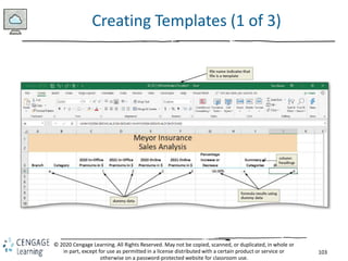 103
© 2020 Cengage Learning. All Rights Reserved. May not be copied, scanned, or duplicated, in whole or
in part, except for use as permitted in a license distributed with a certain product or service or
otherwise on a password-protected website for classroom use.
Creating Templates (1 of 3)
 