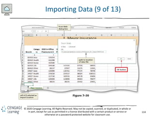 114
© 2020 Cengage Learning. All Rights Reserved. May not be copied, scanned, or duplicated, in whole or
in part, except for use as permitted in a license distributed with a certain product or service or
otherwise on a password-protected website for classroom use.
Importing Data (9 of 13)
 