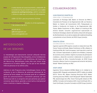 Nota: A estas sesiones de autoconocimiento y desarrollo de 
la excelencia hay que añadir durante el curso cuatro 
sesiones de coaching/mentoring a definir contenidos 
y fechas en cada caso con la dirección del programa. 
Precio: 3.630 € (2.723 € para los primeros inscritos). 
Sesiones informativas gratuitas: 22 julio, 4 y 23 de septiembre y 
7 de octubre a las 20 h. 
Información: 93 237 28 15 
ig@institutgestalt.com 
www.institutgestalt.com 
METODOLOGÍA 
DE LAS SESIONES 
La metodología será básicamente vivencial utilizando técnicas 
propias de la Programación Neurolingüística, de las Constelaciones 
Sistémicas, de la meditación o del mindfulness, del Coaching o 
del Mentoring. Metodologías todas ellas que tienen larga 
trayectoria en el Institut Gestalt y en las que se han formado 
miles de personas en los últimos años. 
Además en este Programa estas metodologías tienen el hilo 
conductor (y eso lo diferencia de anteriores ediciones) de no 
aplicarse de forma aislada, sino formando parte de un cuidadoso 
guión de autoconocimiento y crecimiento personal; por eso 
decimos que este es un programa solo para personas que quieran 
conocerse, desarrollarse, aprender y crecer tanto a nivel personal 
como a nivel de su impacto y liderazgo. 
COLABORADORES 
JUAN FRANCISCO MARTÍN GIL 
DIRECCIÓN Y COORDINACIÓN 
Licenciado en Psicología (UB). Master en Dirección de RRHH y 
Consultoría de Procesos en las Organizaciones (UB, Les Heures) y 
Master en Gestión del Conocimiento (ICT). Postgraduado en 
Análisis y Conducción de Grupos en las Organizaciones (UB). 
Trainer, Master Practitioner en PNL y Master en Coaching & PNL 
(Institut Gestalt). Consultor organizacional especializado en 
Facilitación Estratégica, Gestión del Cambio y Desarrollo de Equipos 
de Alto Rendimiento. Es uno de los creadores del modelo de Growthing 
y actualmente es Socio Director de ESTAY Grupo Consultor. 
SEBASTIÀ JÓDAR 
CO-DIRECCIÓN DEL PROGRAMA 
Ingeniero agrícola (UPC) experto consultor en desarrollo local, PNL 
Trainer Trainee certificado, Master Practitioner en PNL y Master en 
Coaching & PNL (IG). Coach de equipos, coach ejecutivo y coach de 
vida. Consultor especializado en gestión de entidades y empresas 
de economía social y solidaria. Experto en procesos de participación 
ciudadana y desarrollo económico colaborando en proyectos en 
diversos países de África. Consultor-Formador de ESTAY Grupo 
Consultor y Mentor Coach en el programa de formación del Institut 
Gestalt “Master Coaching con PNL”. 
JOSEP JORDÀ 
Ingeniería Técnica Industrial (UPCM), Master en G. Calidad en la 
empresa (UPC). Postgrado automatización (UPCT). Auditor de calidad 
ISO-TS. Técnico PRL. Master Coaching Estructural (DCT). Master 
Coaching executive (TISOC). Coach Wingwave®. Master Diplomado 
PNL, Epistemología de la PNL, Trainer Training (IG). Didacta en PNL 
(AEPNL). Formador de formadores (UPC). Coach Certificado OCC-i y 
Coach Certificador. Consultor/ Formador en ESTAY Grupo Consultor. 
8 9 
 
