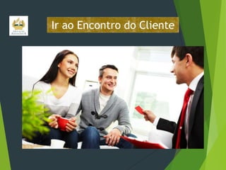 Ir ao Encontro do Cliente

 