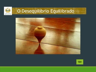 O Desequilíbrio Equilibrado

 