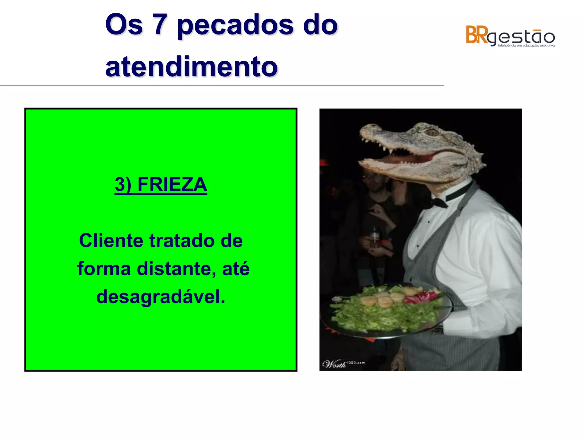 3) FRIEZA
Cliente tratado de
forma distante, até
desagradável.
Os 7 pecados do
atendimento
 