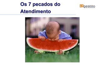 Os 7 pecados do
Atendimento
 