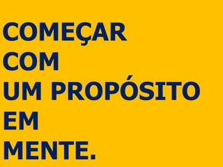 COMEÇAR
COM
UM PROPÓSITO
EM
MENTE.
 