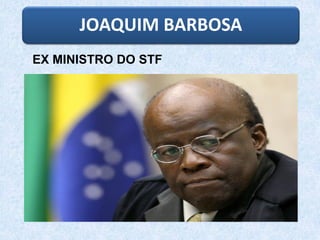 JOAQUIM BARBOSA
EX MINISTRO DO STF
 