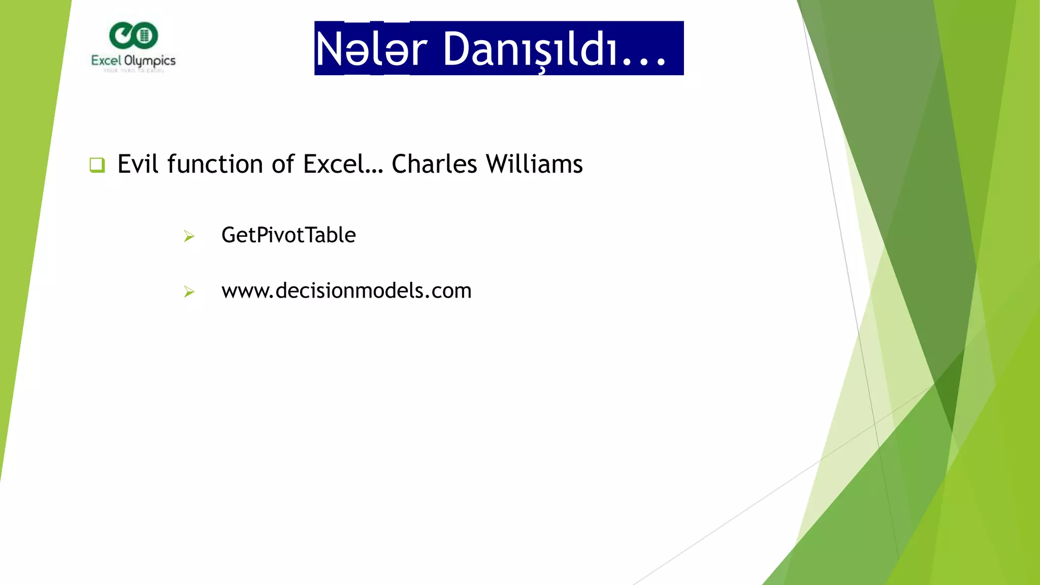 Nələr Danışıldı...
 Evil function of Excel… Charles Williams
 GetPivotTable
 www.decisionmodels.com
 