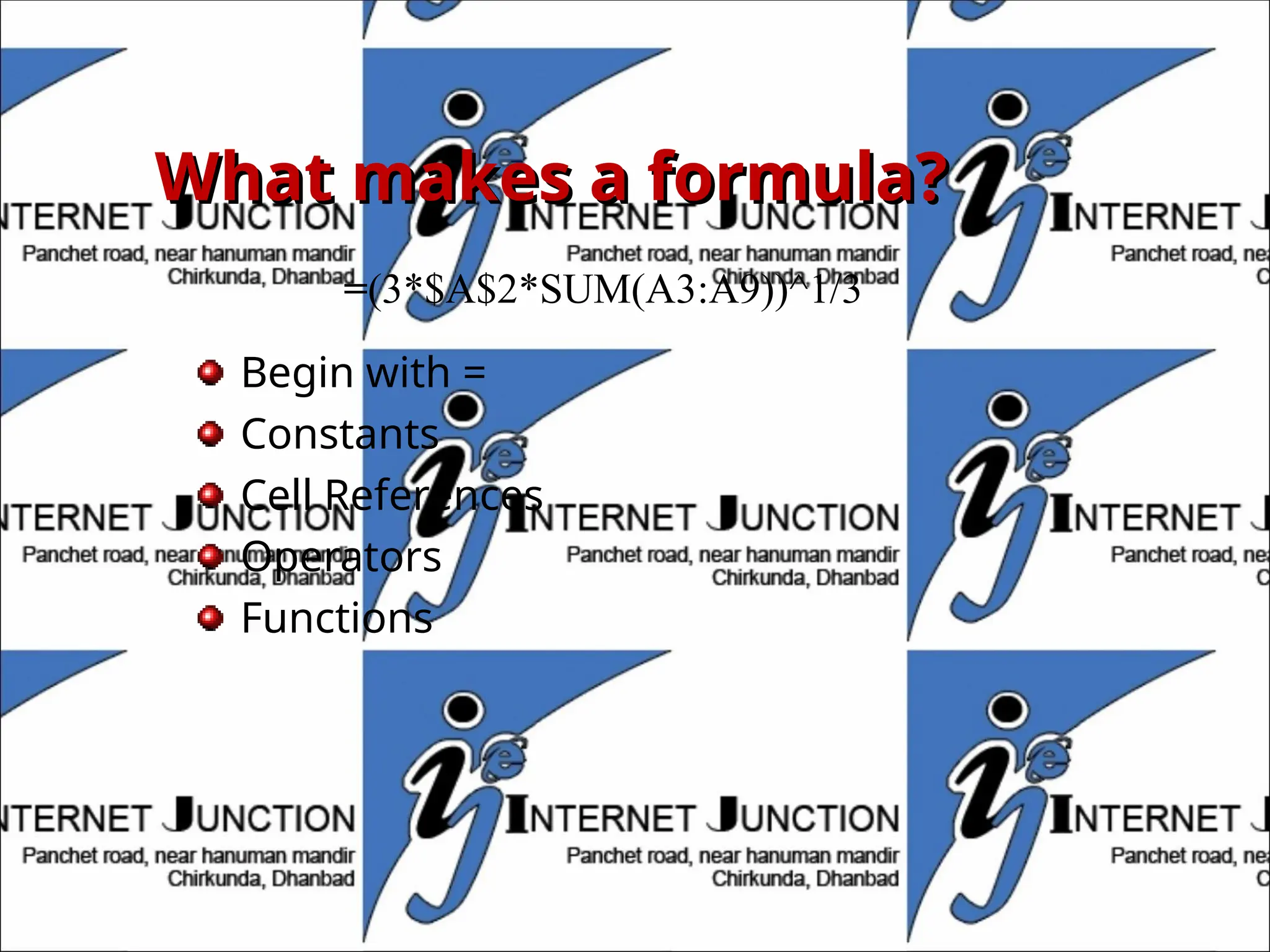 What makes a formula?
What makes a formula?
Begin with =
Constants
Cell References
Operators
Functions
=(3*$A$2*SUM(A3:A9))^1/3
 