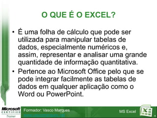 4O QUE É O EXCEL?É uma folha de cálculo que pode ser utilizada para manipular tabelas de dados, especialmente numéricos e, assim, representar e analisar uma grande quantidade de informação quantitativa.Pertence ao Microsoft Office pelo que se pode integrar facilmente as tabelas de dados em qualquer aplicação como o Word ou PowerPoint.