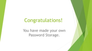 Congratulations!
You have made your own
Password Storage.
 