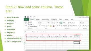 Step-2: Now add some column. These
are:
 Account Name
 Category
 Website
 Email
 Username
 Password
 Mobile
 DOB(Date of Birth)
 Security Question
 
