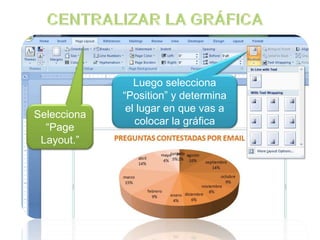 Selecciona
“Page
Layout.”
Luego selecciona
“Position” y determina
el lugar en que vas a
colocar la gráfica