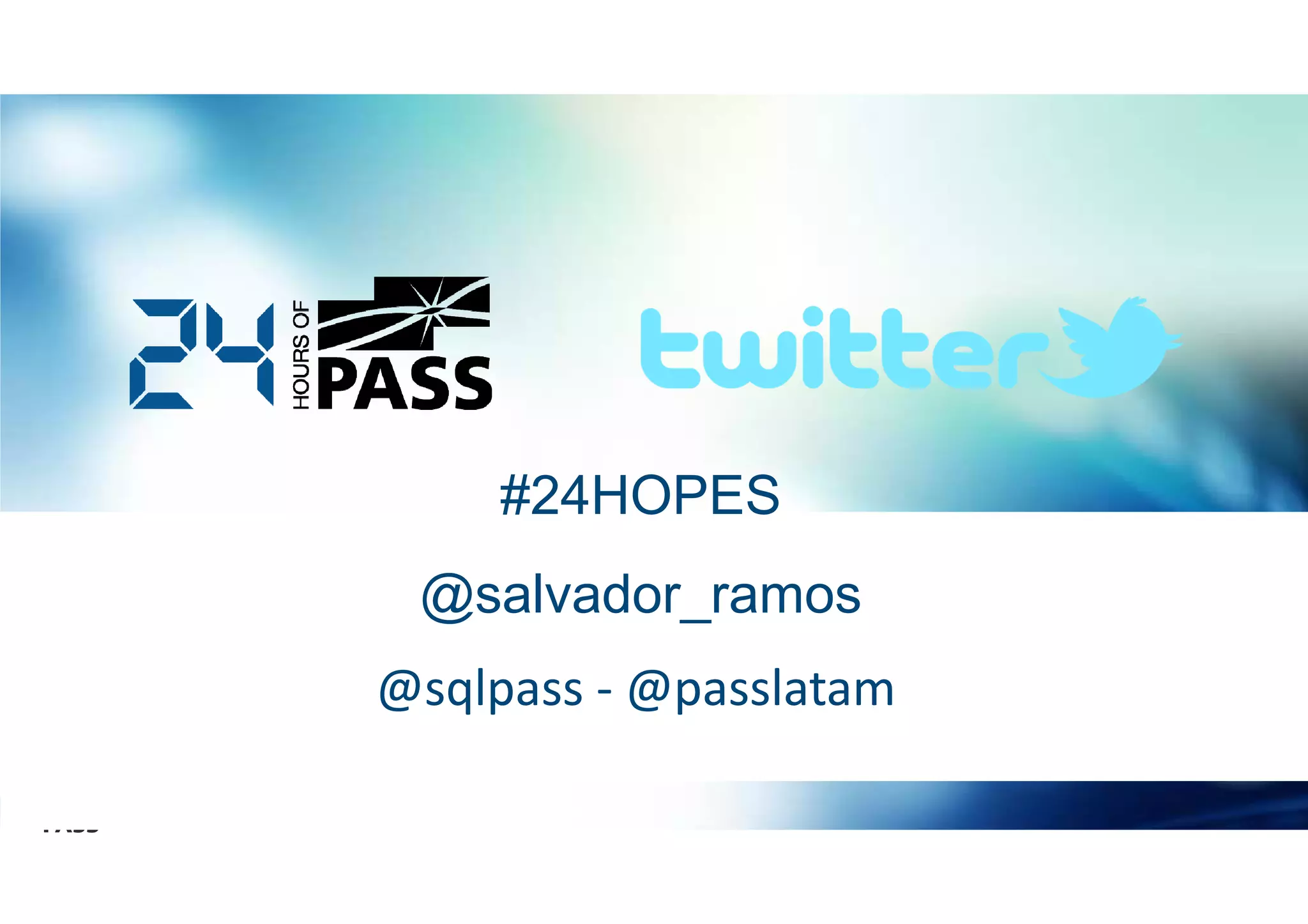 #24HOPES
@salvador_ramos
@sqlpass - @passlatam

 
