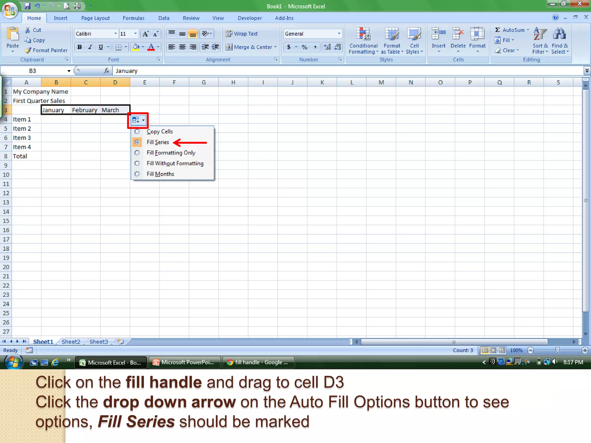 Click on the fill handle and drag to cell D3
Click the drop down arrow on the Auto Fill Options button to see
options, Fill Series should be marked
 