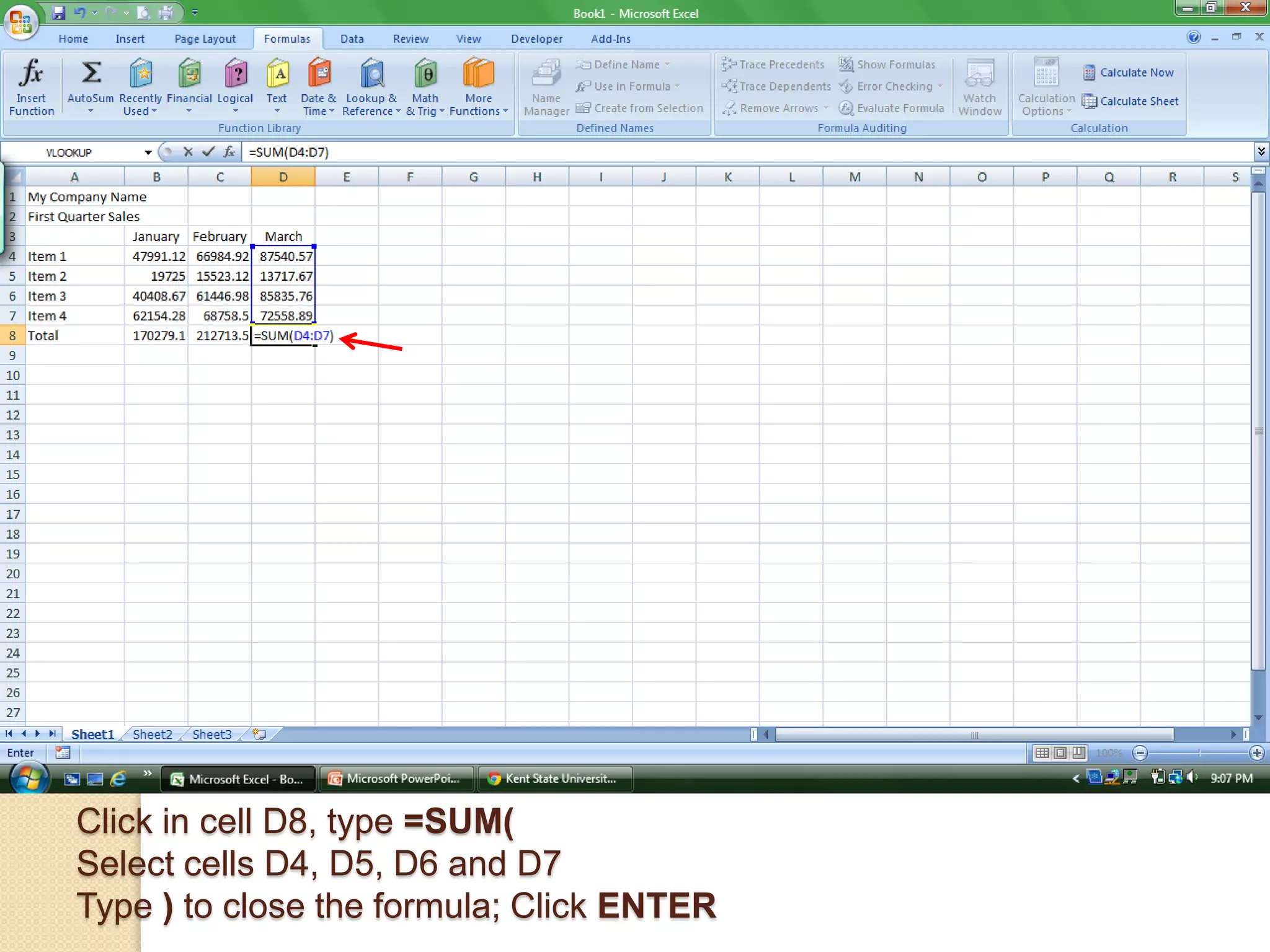 Click in cell D8, type =SUM(
Select cells D4, D5, D6 and D7
Type ) to close the formula; Click ENTER
 