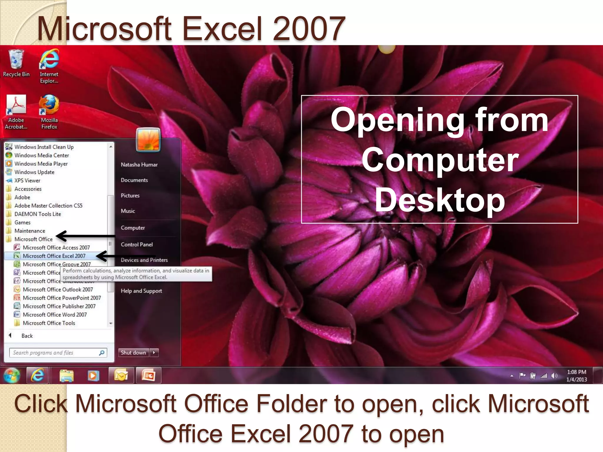 Microsoft Excel 2007
Click Microsoft Office Folder to open, click Microsoft
Office Excel 2007 to open
Opening from
Computer
Desktop
 