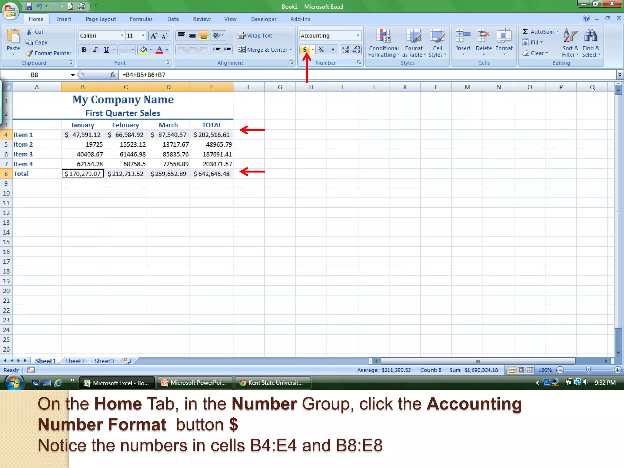 On the Home Tab, in the Number Group, click the Accounting
Number Format button $
Notice the numbers in cells B4:E4 and B8:E8
 