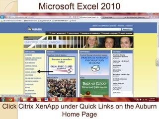 Microsoft Excel 2010 
Click Citrix XenApp under Quick Links on the Auburn 
Home Page 
 