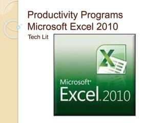 Productivity Programs 
Microsoft Excel 2010 
Tech Lit 
 