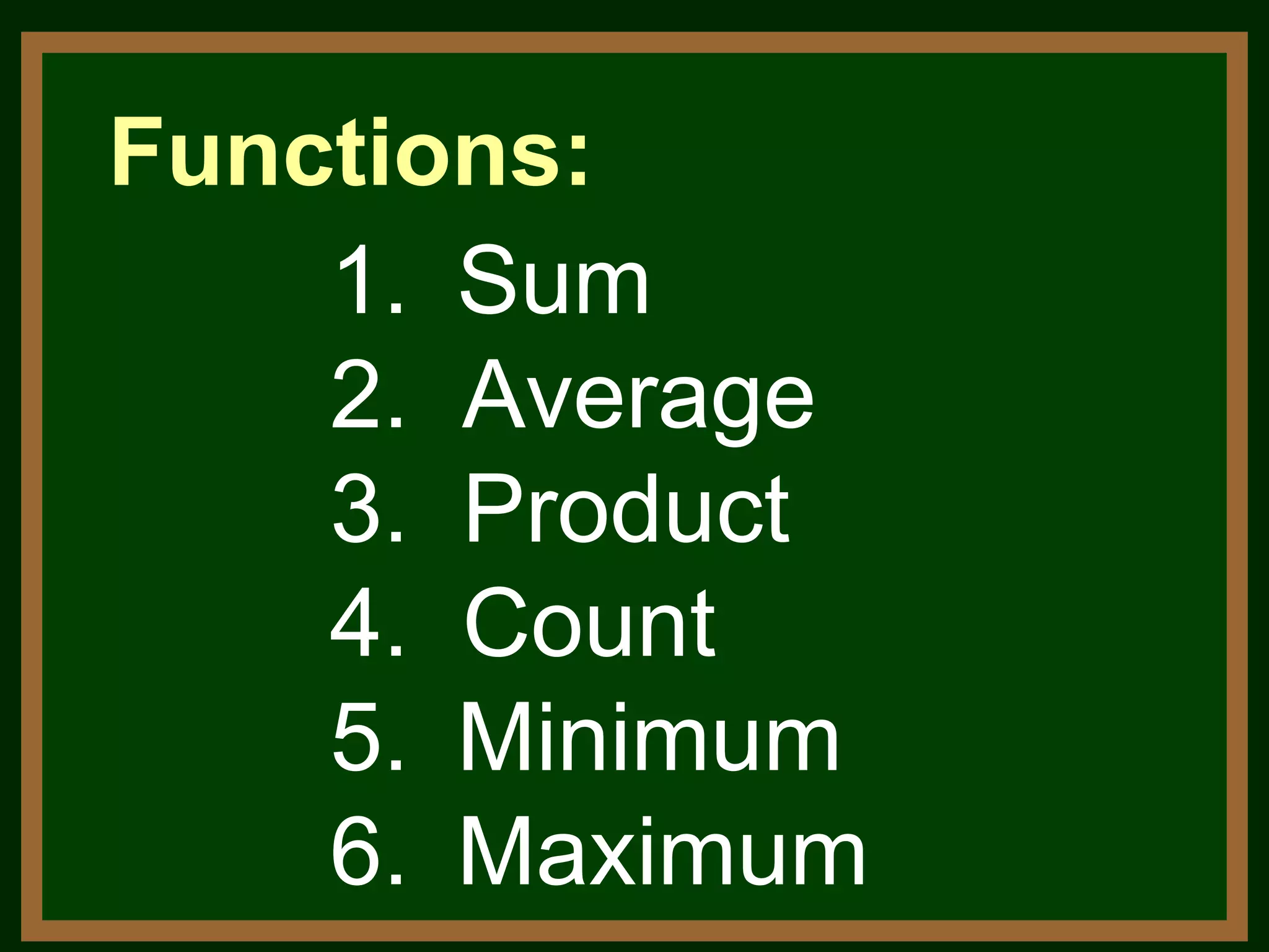 Sum 2.  Average 3.  Product 4.  Count Minimum Maximum Functions: 