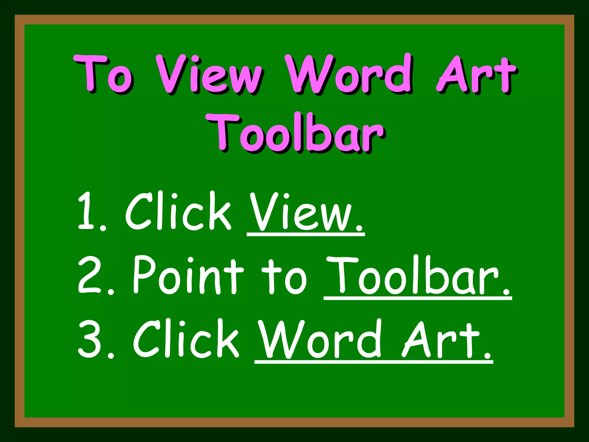 To View Word Art Toolbar 1. Click  View. 3. Click  Word Art. 2. Point to  Toolbar. 