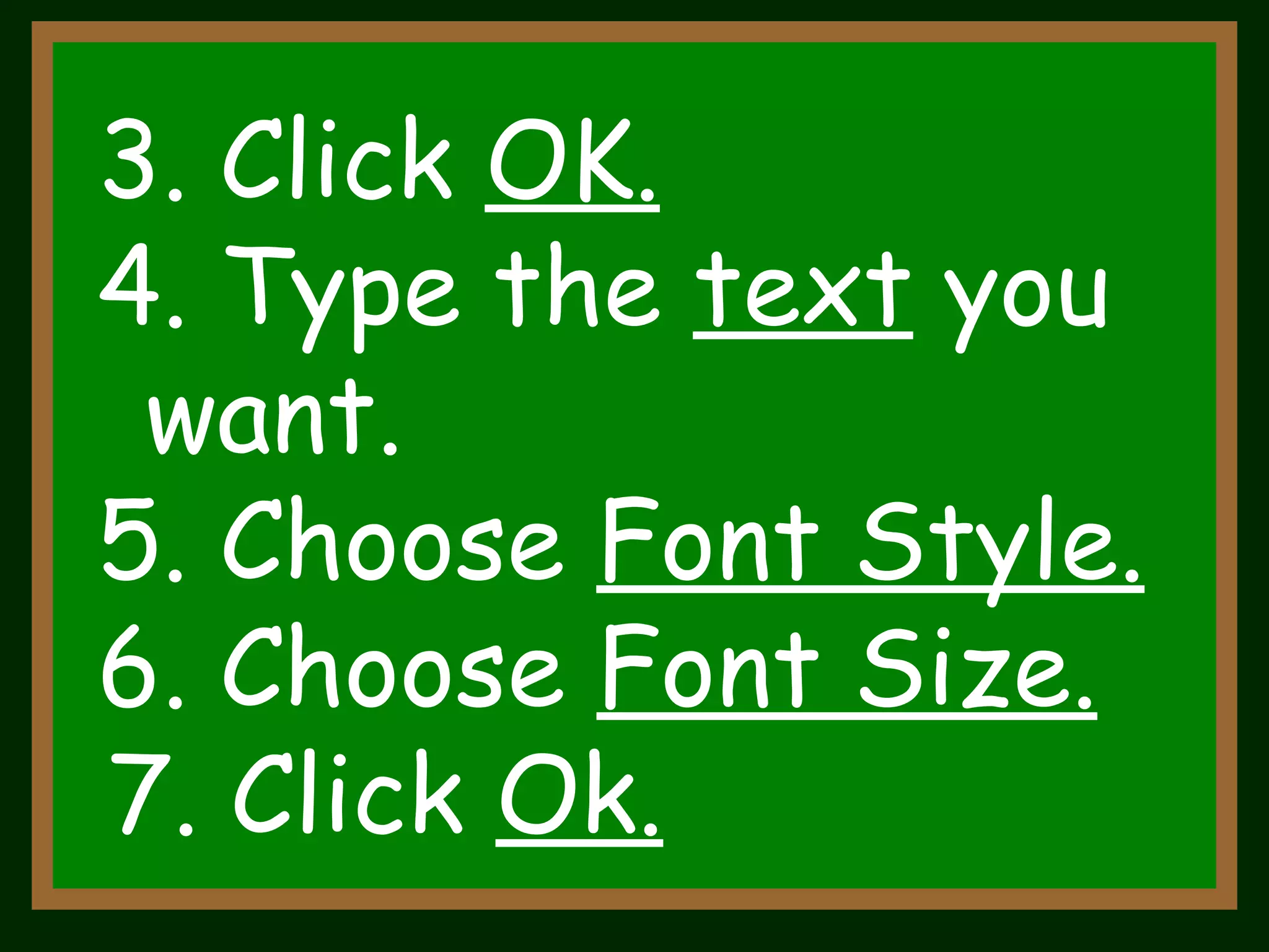 4. Type the  text  you  want. 6. Choose  Font Size. 5. Choose  Font Style. 7. Click  Ok. 3. Click  OK. 